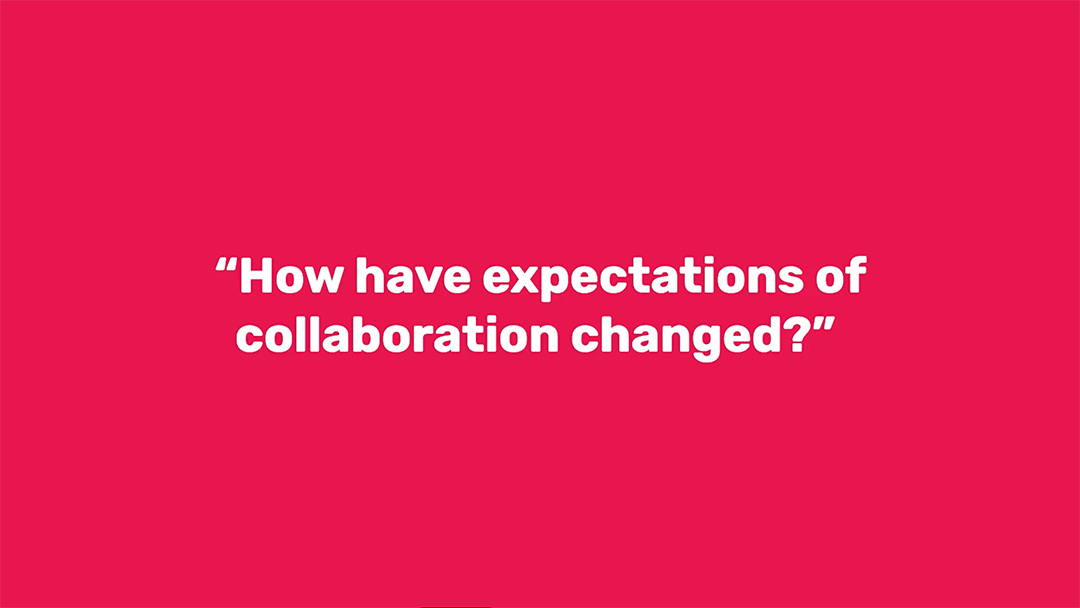 “How have expectations of collaboration changed?”