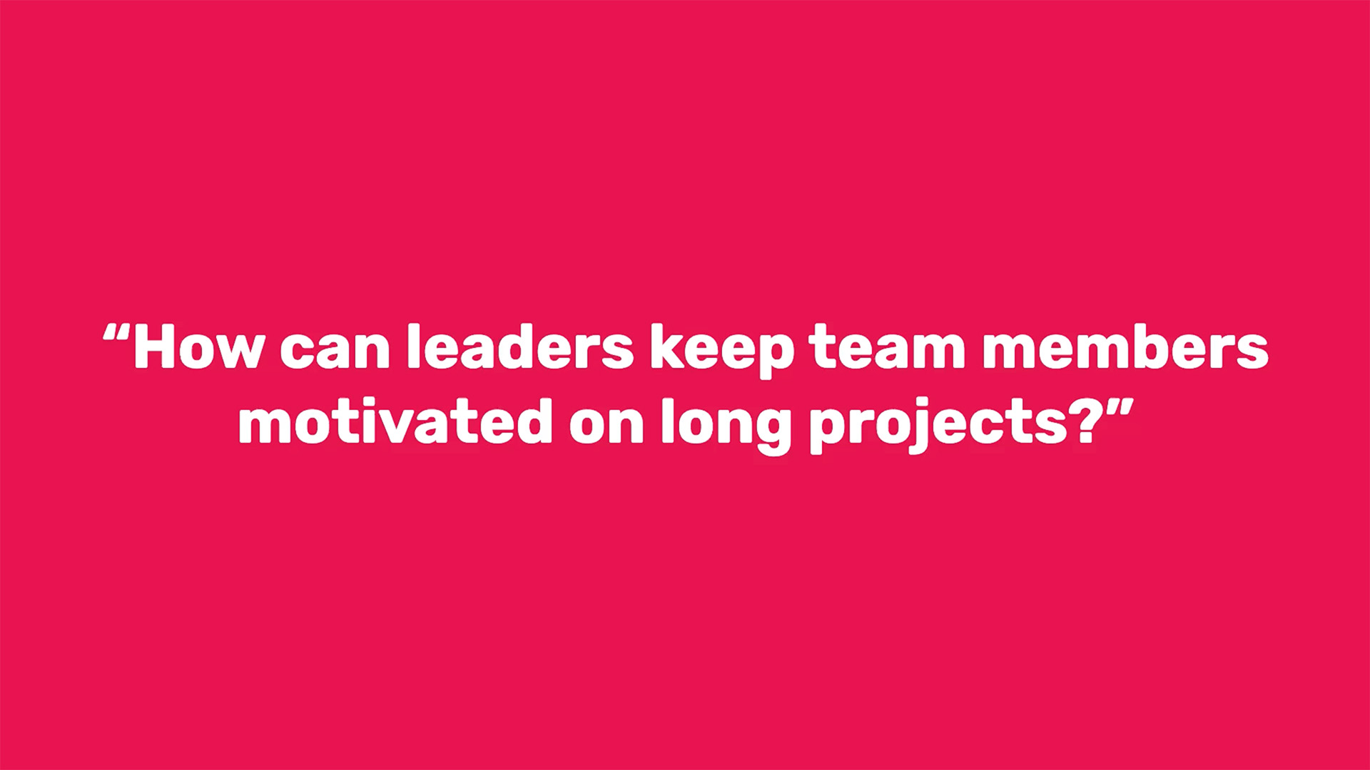 "How can leaders keep team members motivated on long projects?"