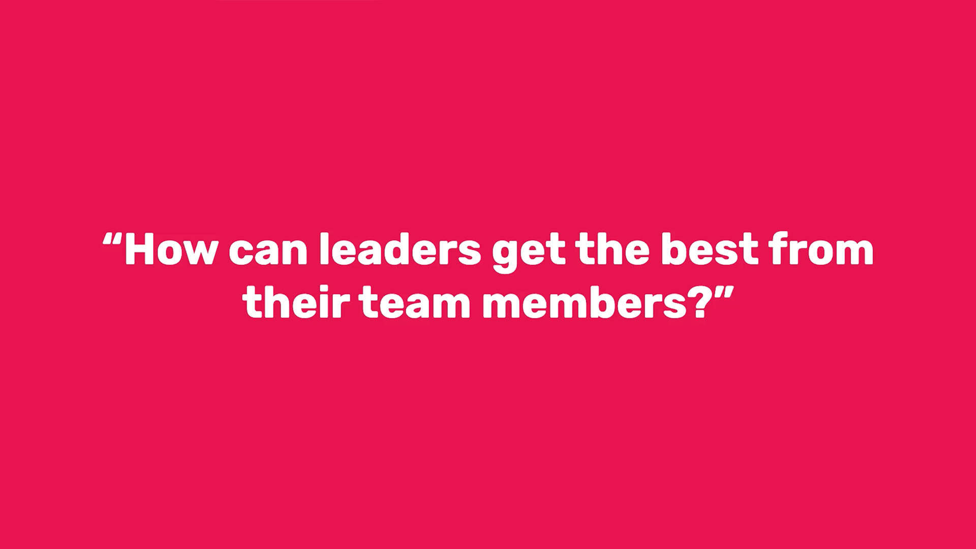 "How can leaders get the best from their team members?"