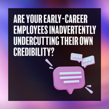 Graphic of 3D chat bubbles and asks, "ARE YOUR EARLY-CAREER EMPLOYEES INADVERTENTLY UNDERCUTTING THEIR OWN CREDIBILITY?" in white text on a dark, purple-bordered background.